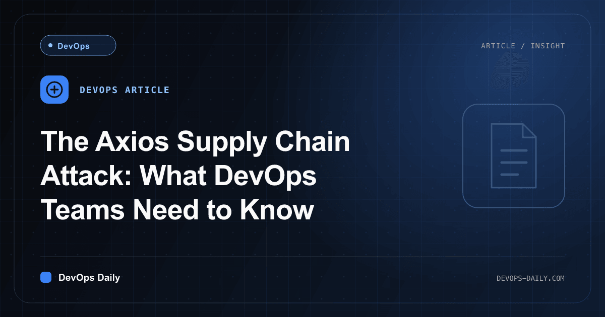 The Axios Supply Chain Attack: What DevOps Teams Need to Know